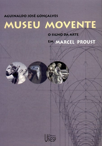 Museu movente: O signo da arte em Marcel Proust, de Goncalves, Aguinaldo José. Fundação Editora da Unesp, capa mole em português, 2004