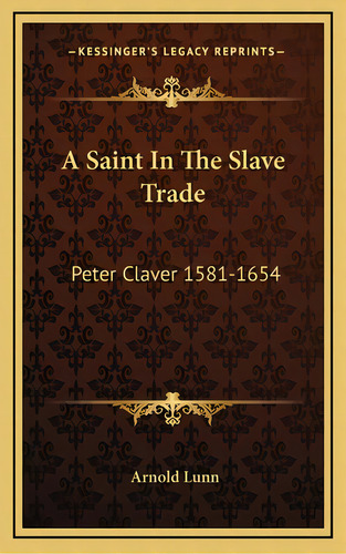 A Saint In The Slave Trade: Peter Claver 1581-1654, De Lunn, Arnold. Editorial Kessinger Pub Llc, Tapa Dura En Inglés
