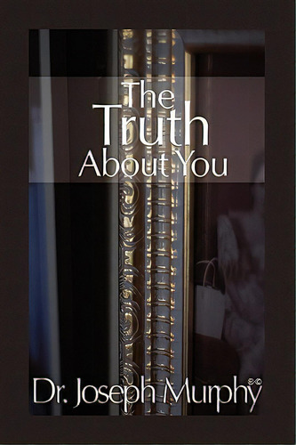 The Truth About You, De Murphy, Joseph. Editorial Authorhouse, Tapa Blanda En Inglés