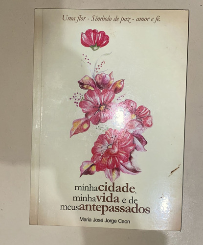 Livro Minha Cidade, Minha Vida E De Meus Antepassados - Maria José Jorge Caon C9b1 [0000]