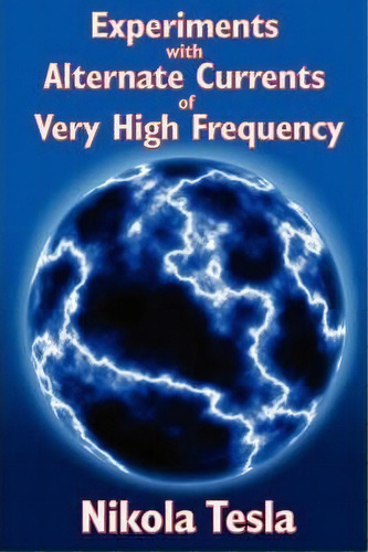 Experiments With Alternate Currents Of Very High Frequency And Their Application To Methods Of Ar..., De Nikola Tesla. Editorial Wilder Publications, Tapa Blanda En Inglés
