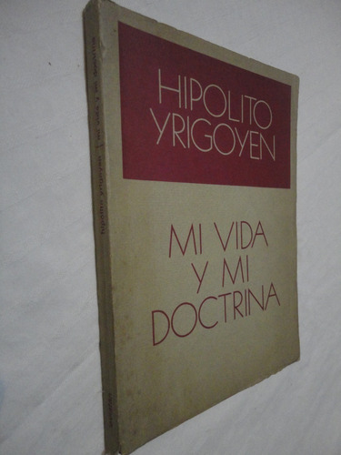 Mi Vida Y Mi Doctrina - Hipolito Yrigoyen - Ed. Leviatan