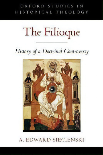 The Filioque, De A. Edward Siecienski. Editorial Oxford University Press Inc, Tapa Blanda En Inglés