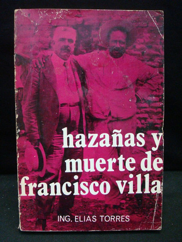 Elias Torres, Hazañas Y Muerte De Francisco Villa.