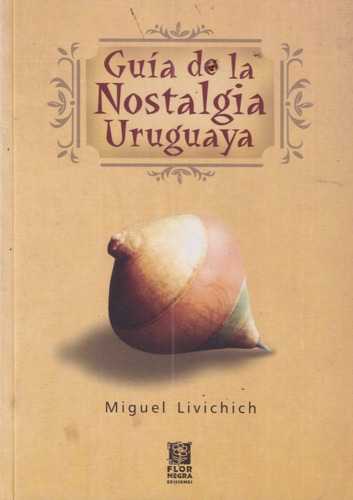 Guia De La Nostalgia Uruguaya Miguel Livichich