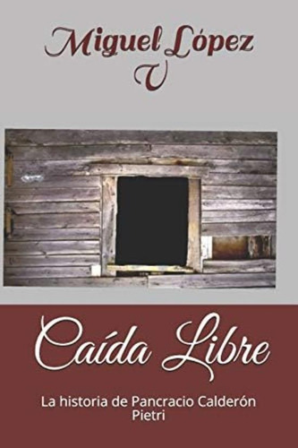 Libro: Caída Libre: La Historia De Pancracio Calderón Pietri