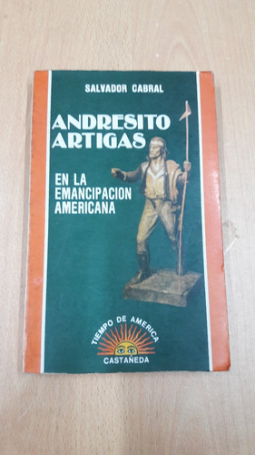 Andresito Artigas Emancipacion Americana De Salvador Cabral