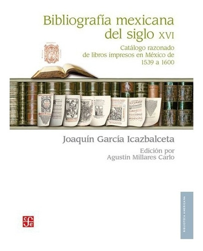 Bibliografía Mexicana Del Siglo Xvi. Catálogo Razonado De