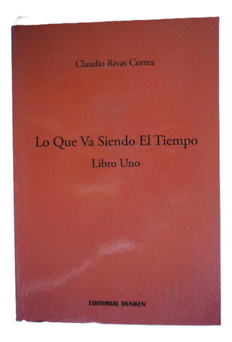 Lo Que Va Siendo El Tiempo, Libro Uno, Claudio Rivas Correa