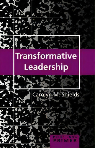 Transformative Leadership Primer, De Carolyn M. Shields. Peter Lang Primer, Vol. 1. Editorial Peter Lang Publishing Inc, Tapa Blanda En Inglés