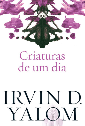 Criaturas de um dia: Criaturas de um dia, de Yalom, Irvin D.. Casa dos Livros Editora Ltda, capa mole em português, 2020