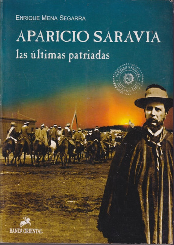 Aparicio Saravia Las Ultimas Patriadas Enrique Mena Segarra