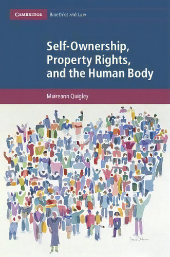 Self-ownership, Property Rights, And The Human Body : A Legal And Philosophical Analysis, De Muireann Quigley. Editorial Cambridge University Press, Tapa Dura En Inglés