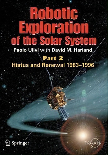 Robotic Exploration Of The Solar System : Part 2: Hiatus And Renewal, 1983-1996, De Paolo Ulivi. Editorial Springer-verlag New York Inc., Tapa Blanda En Inglés, 2009