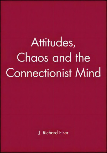 Attitudes, Chaos And The Connectionist Mind, De J. Richard Eiser. Editorial John Wiley Sons Ltd, Tapa Blanda En Inglés