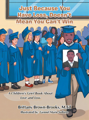 Just Because You Have Loss, Doesn't Mean You Can't Win: A Children's Grief Book About Love And Loss, De Brown-brooks M. Ed, Brittany. Editorial Iuniverse Inc, Tapa Dura En Inglés