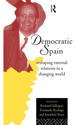 Libro Democratic Spain: Reshaping External Relations In A...