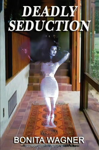 Deadly Seduction, De Bonita Wagner. Editorial Iuniverse, Tapa Blanda En Inglés