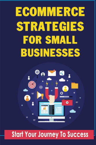 Libro: Ecommerce Strategies For Small Businesses: Start Your