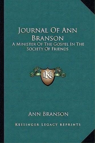 Journal Of Ann Branson : A Minister Of The Gospel In The Society Of Friends, De Ann Branson. Editorial Kessinger Publishing, Tapa Blanda En Inglés