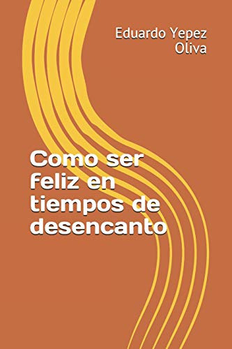 Como Ser Feliz En Tiempos De Desencanto