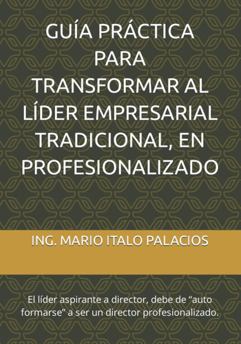 Libro: Guía Práctica Para Transformar Al Líder Empresarial A