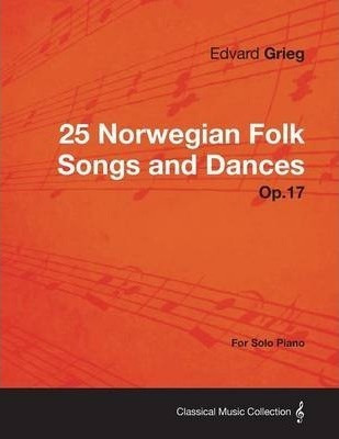 25 Norwegian Folk Songs And Dances Op.17 - For Solo Piano...