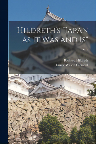 Hildreth's Japan As It Was And Is; V. 2, De Hildreth, Richard 1807-1865. Editorial Legare Street Pr, Tapa Blanda En Inglés