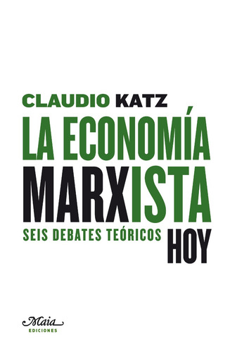 La Economía Marxista Hoy, Claudio Katz, Ed. Maia