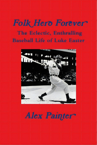 'folk Hero Forever': The Eclectic, Enthralling Baseball Life Of Luke Easter, De Painter, Alex. Editorial Lulu Pr, Tapa Blanda En Inglés