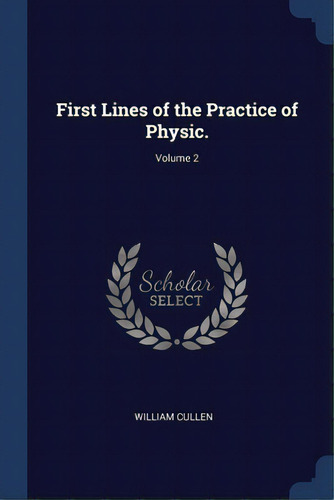 First Lines Of The Practice Of Physic.; Volume 2, De Cullen, William. Editorial Sagwan Pr, Tapa Blanda En Inglés