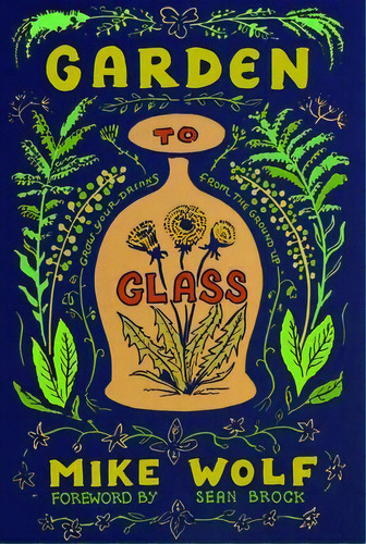 Garden To Glass : Grow Your Drinks From The Ground Up, De Mike Wolf. Editorial Turner Publishing Company, Tapa Dura En Inglés