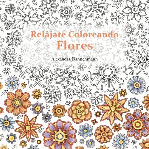 Relajate Coloreando Flores: Pintar Y Relajarse Un Libro Para