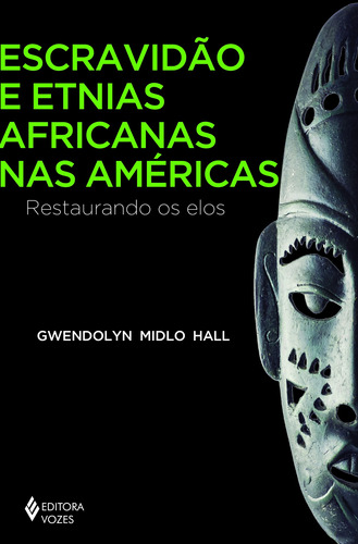 Escravidão e etnias africanas nas Américas: Restaurando os elos, de Hall, Gwendolyn Midlo. Série África e os africanos Editora Vozes Ltda., capa mole em português, 2017