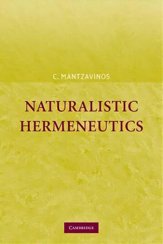 Naturalistic Hermeneutics, De C. Mantzavinos. Editorial Cambridge University Press, Tapa Blanda En Inglés