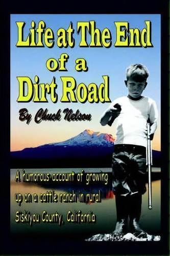 Life At The End Of A Dirt Road, De Chuck Nelson. Editorial Authorhouse, Tapa Blanda En Inglés