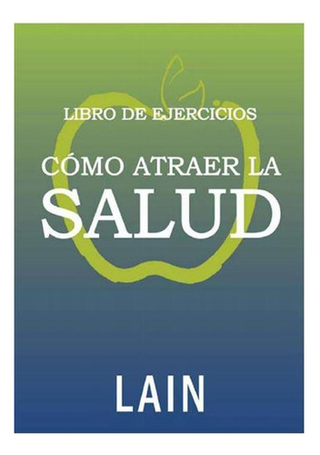 Como Atraer La Salud Libro De Ejercicios Lain Garcia Calvo