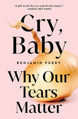 Libro Cry, Baby: Why Our Tears Matter - Perry, Benjamin