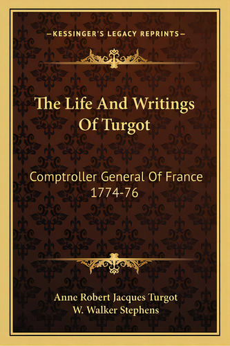 The Life And Writings Of Turgot: Comptroller General Of France 1774-76, De Turgot, Anne Robert Jacques. Editorial Kessinger Pub Llc, Tapa Blanda En Inglés