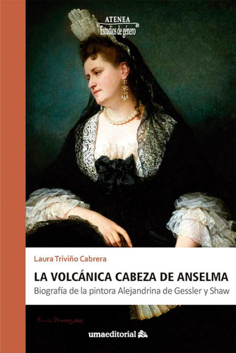 La Volcánica Cabeza De Anselma: Biografía De La Pintora Alej