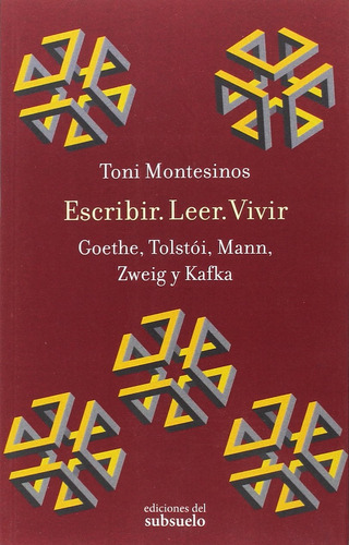 Escribir. Leer. Vivir: Goethe, Tolstói, Mann, Zweig Y Kafka