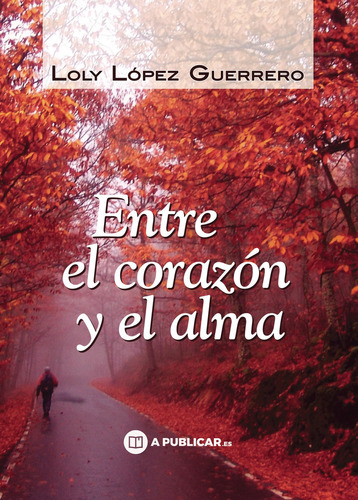 Entre el corazón y el alma, de López Guerrero , Loly.. APublicar Editorial, tapa blanda, edición 1.0 en español, 2019