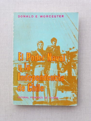 El Poder Naval Y La Independencia De Chile Donald Worcester