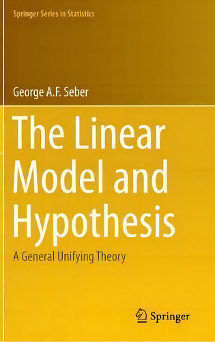 The Linear Model And Hypothesis : A General Unifying Theory, De George A. F. Seber. Editorial Springer International Publishing Ag, Tapa Dura En Inglés