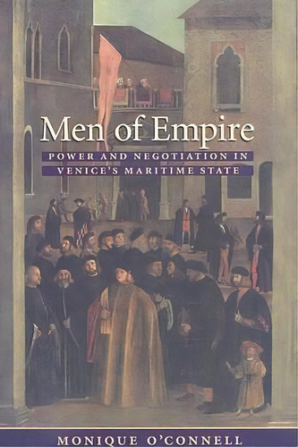 Men Of Empire : Power And Negotiation In Venice's Maritime, De Monique O'nell. Editorial Johns Hopkins University Press En Inglés