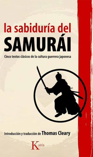 LA SABIDURIA DEL SAMURAI: CINCO TEXTOS CLASICOS DE LA CULTURA GUERRERA JAPONESA, de Cleary, Thomas. Editorial Kairos, tapa blanda en español, 2010