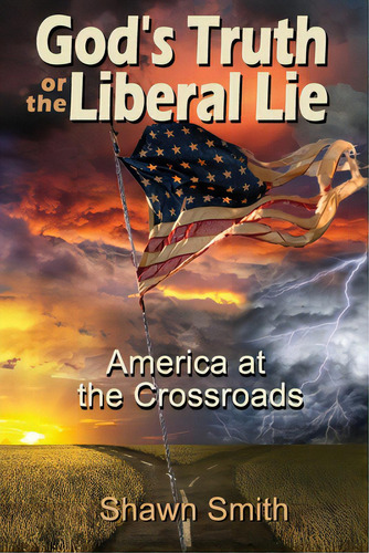 God's Truth Or The Liberal Lie: American At The Crossroads, De Smith, Shawn. Editorial Knight For Christ Pub, Tapa Blanda En Inglés