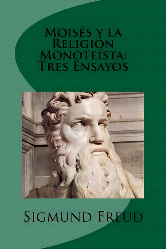 Moises Y La Religion Monoteista: Tres Ensayos (spanish Edition), De Freud, Sigmund. Editorial Createspace, Tapa Blanda En Español