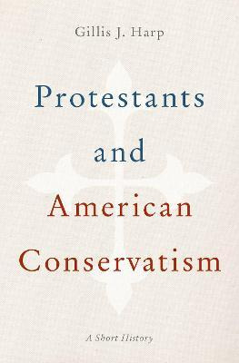 Libro Protestants And American Conservatism : A Short His...