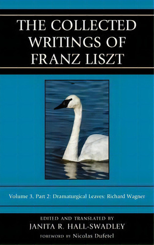 The Collected Writings Of Franz Liszt : Dramaturgical Leaves: Richard Wagner, De Janita R. Hall-swadley. Editorial Rowman & Littlefield, Tapa Dura En Inglés, 2016